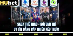 SABA Thể Thao - Nơi Giải Trí Uy Tín Đẳng Cấp Nhiều Kèo Thơm