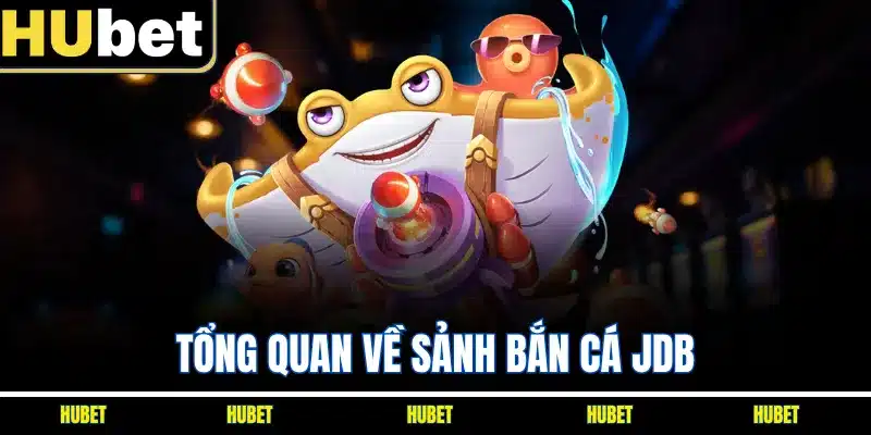 Tổng quan về sảnh bắn cá JDB  