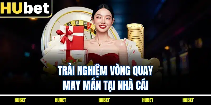 Trải nghiệm vòng quay may mắn tại nhà cái 